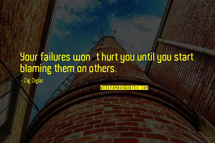 I Love Asha Quotes By Zig Ziglar: Your failures won't hurt you until you start