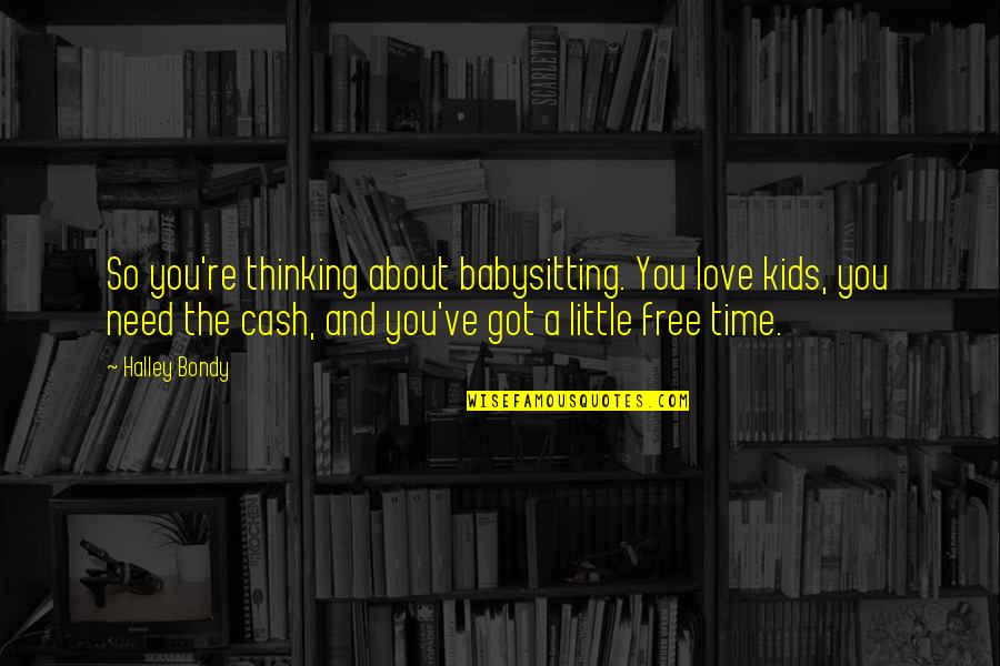 I Love Babysitting Quotes By Halley Bondy: So you're thinking about babysitting. You love kids,