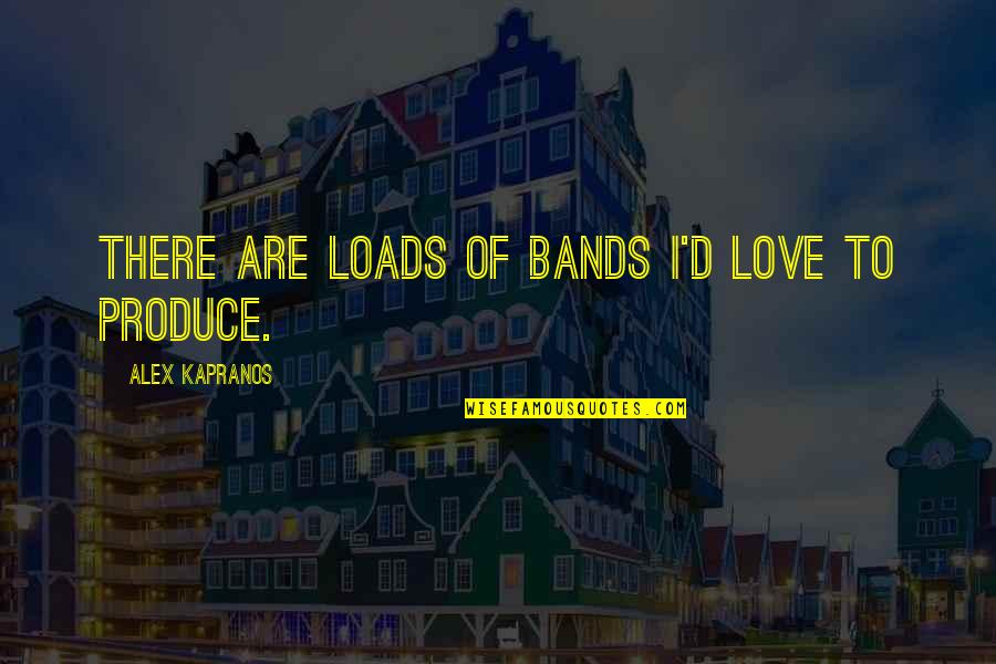 I Love Bands Quotes By Alex Kapranos: There are loads of bands I'd love to