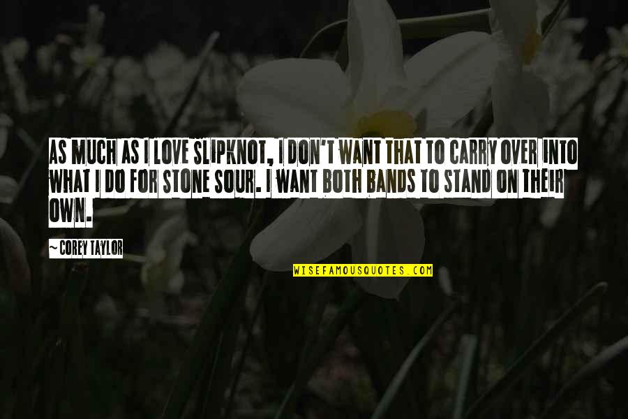 I Love Bands Quotes By Corey Taylor: As much as I love Slipknot, I don't