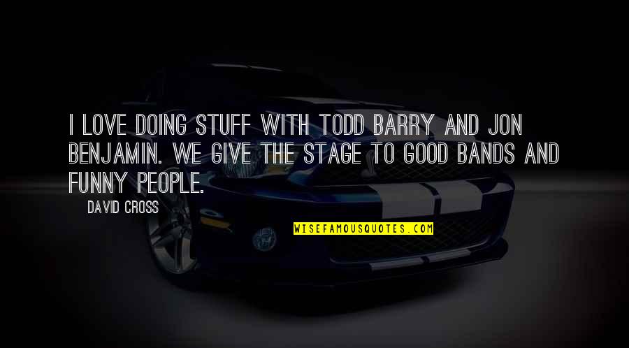 I Love Bands Quotes By David Cross: I love doing stuff with Todd Barry and