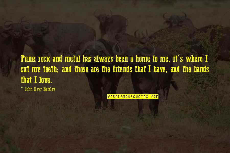 I Love Bands Quotes By John Dyer Baizley: Punk rock and metal has always been a I Love Bands Quotes By John Dyer Baizley: Punk rock and metal has always been a