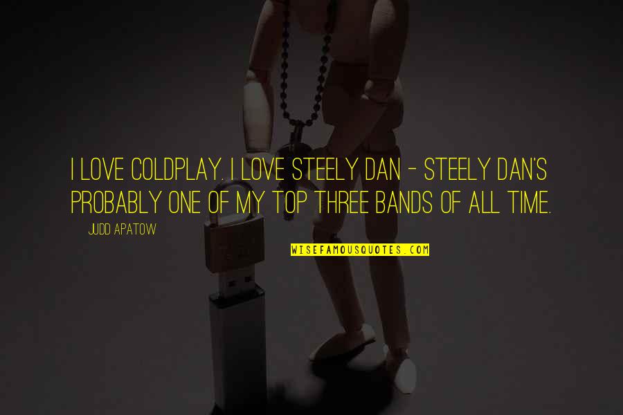 I Love Bands Quotes By Judd Apatow: I love Coldplay. I love Steely Dan -