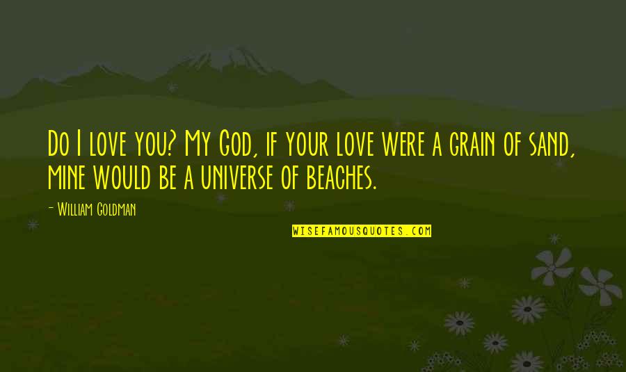 I Love Beaches Quotes By William Goldman: Do I love you? My God, if your
