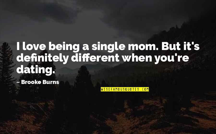 I Love Being A Mom Quotes By Brooke Burns: I love being a single mom. But it's