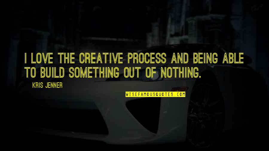 I Love Being Creative Quotes By Kris Jenner: I love the creative process and being able