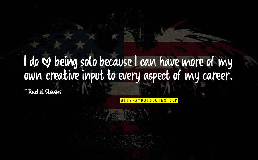 I Love Being Creative Quotes By Rachel Stevens: I do love being solo because I can