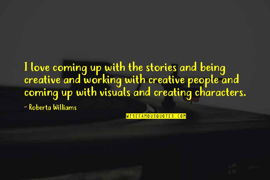 I Love Being Creative Quotes By Roberta Williams: I love coming up with the stories and