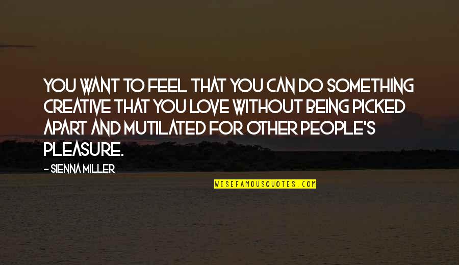 I Love Being Creative Quotes By Sienna Miller: You want to feel that you can do