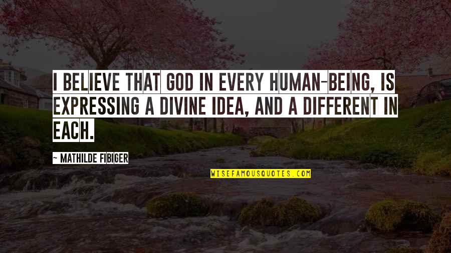 I Love Being Different Quotes By Mathilde Fibiger: I believe that God in every human-being, is I Love Being Different Quotes By Mathilde Fibiger: I believe that God in every human-being, is