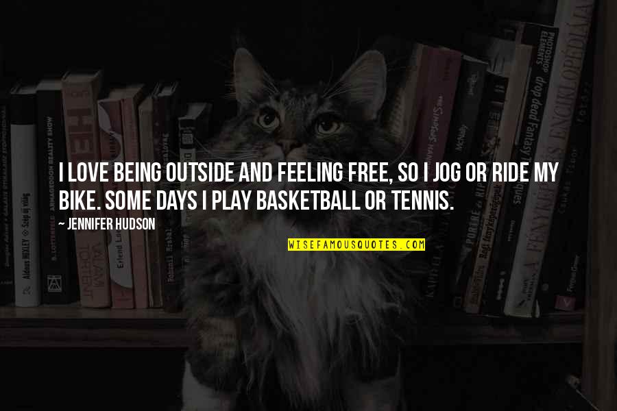 I Love Being Outside Quotes By Jennifer Hudson: I love being outside and feeling free, so I Love Being Outside Quotes By Jennifer Hudson: I love being outside and feeling free, so