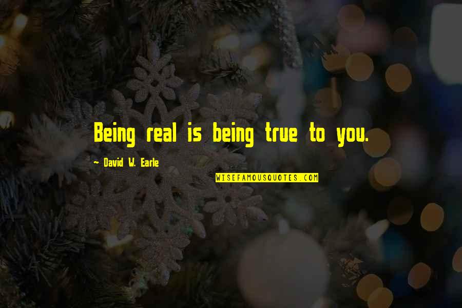 I Love Being Real Quotes By David W. Earle: Being real is being true to you.