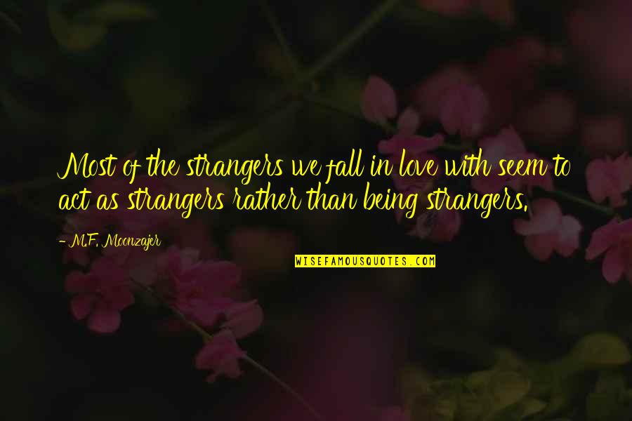 I Love Being Real Quotes By M.F. Moonzajer: Most of the strangers we fall in love