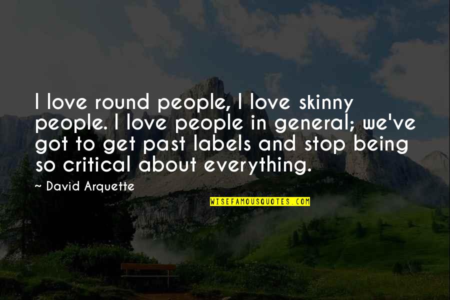 I Love Being Skinny Quotes By David Arquette: I love round people, I love skinny people.