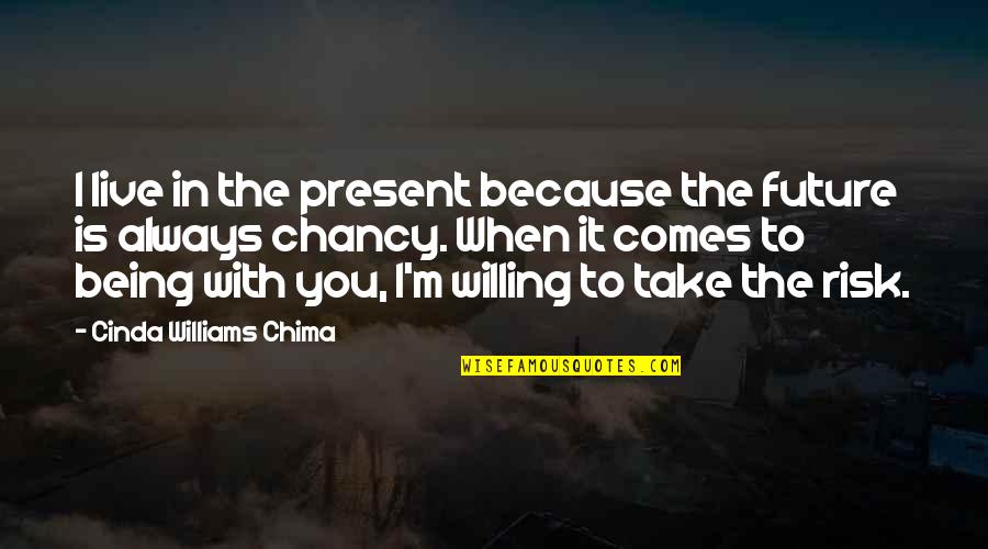 I Love Being With You Quotes By Cinda Williams Chima: I live in the present because the future I Love Being With You Quotes By Cinda Williams Chima: I live in the present because the future