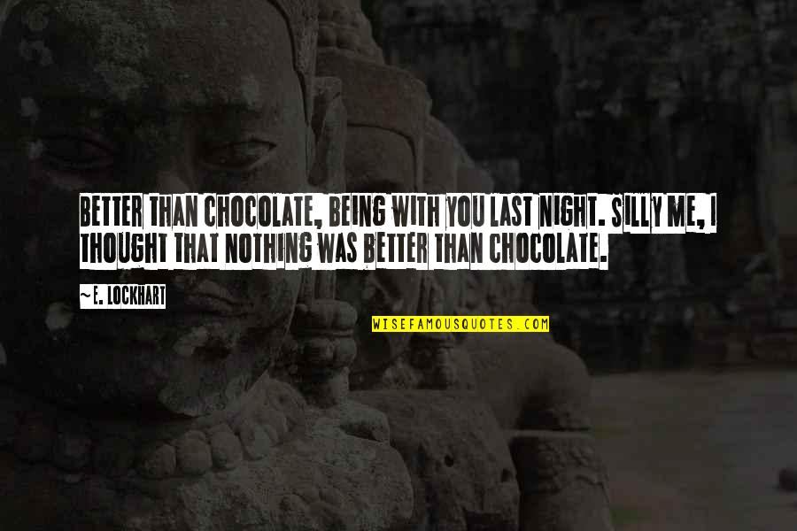 I Love Being With You Quotes By E. Lockhart: Better than chocolate, being with you last night. I Love Being With You Quotes By E. Lockhart: Better than chocolate, being with you last night.