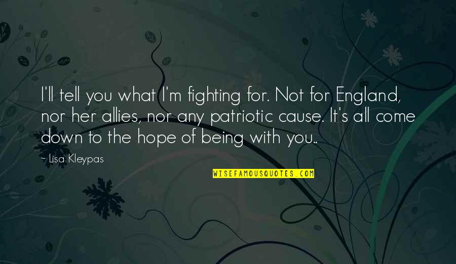 I Love Being With You Quotes By Lisa Kleypas: I'll tell you what I'm fighting for. Not I Love Being With You Quotes By Lisa Kleypas: I'll tell you what I'm fighting for. Not