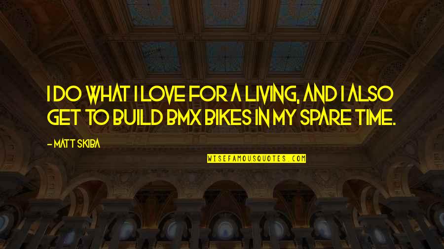 I Love Bikes Quotes By Matt Skiba: I do what I love for a living,