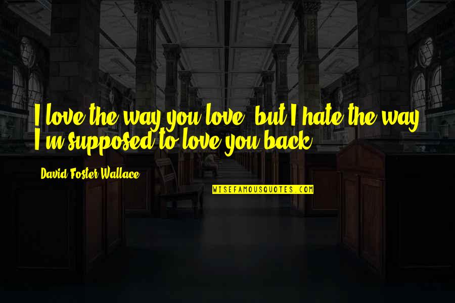 I Love But Hate You Quotes By David Foster Wallace: I love the way you love, but I