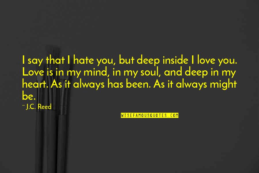 I Love But Hate You Quotes By J.C. Reed: I say that I hate you, but deep