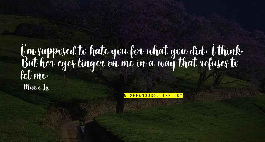 I Love But Hate You Quotes By Marie Lu: I'm supposed to hate you for what you