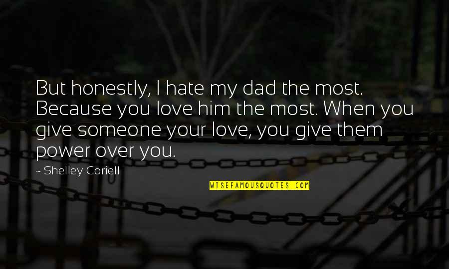 I Love But Hate You Quotes By Shelley Coriell: But honestly, I hate my dad the most.