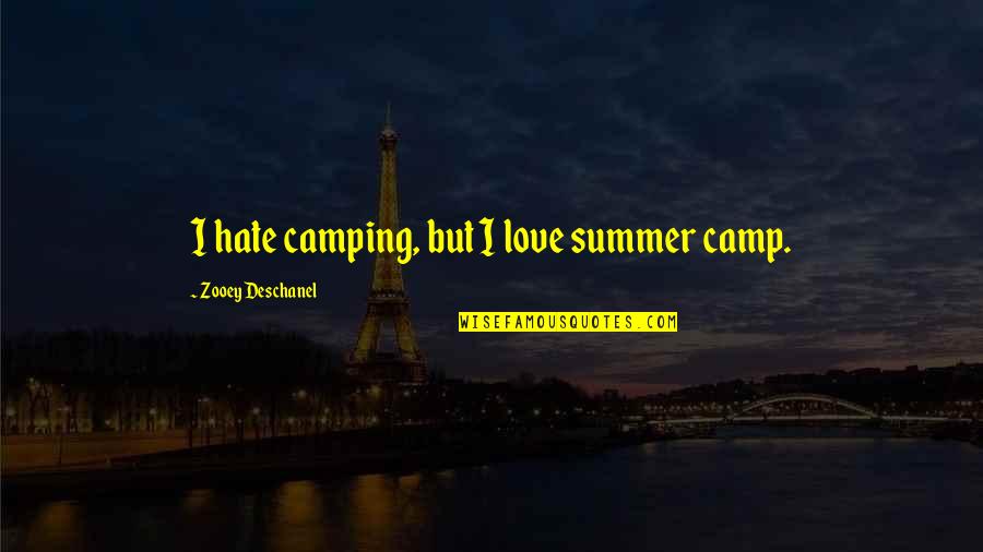 I Love Camping Quotes By Zooey Deschanel: I hate camping, but I love summer camp. I Love Camping Quotes By Zooey Deschanel: I hate camping, but I love summer camp.