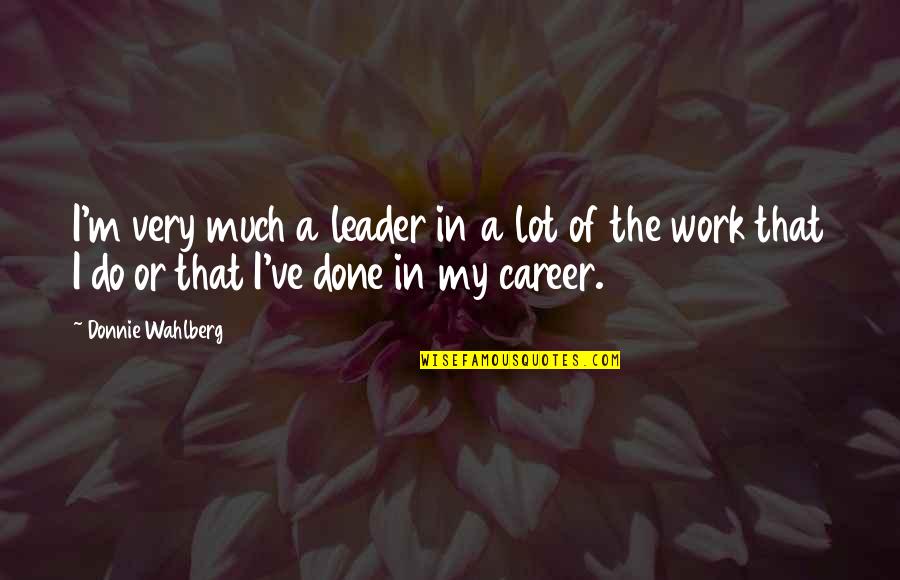 I Love Cape Town Quotes By Donnie Wahlberg: I'm very much a leader in a lot
