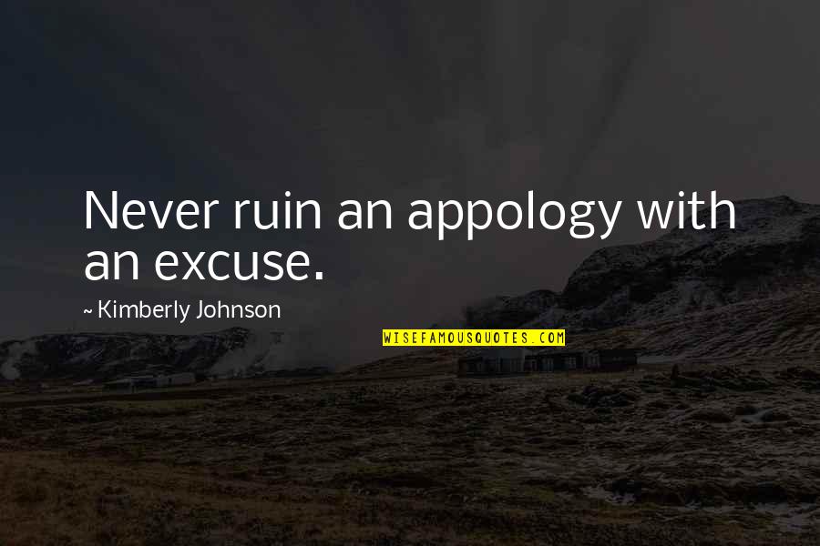 I Love Cape Town Quotes By Kimberly Johnson: Never ruin an appology with an excuse.