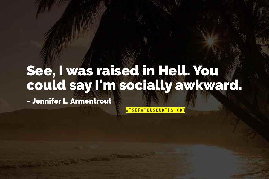 I Love Caps Quotes By Jennifer L. Armentrout: See, I was raised in Hell. You could