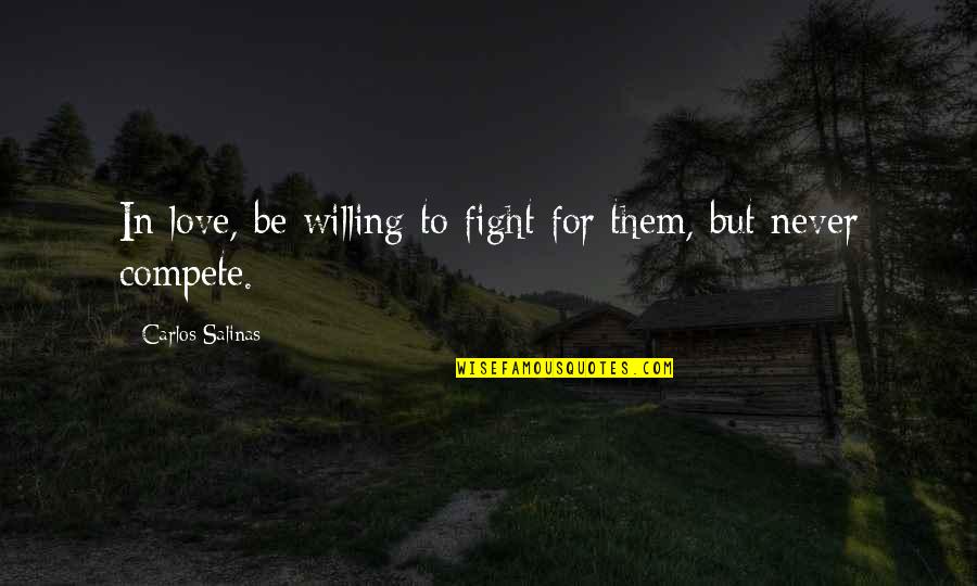 I Love Carlos Quotes By Carlos Salinas: In love, be willing to fight for them, I Love Carlos Quotes By Carlos Salinas: In love, be willing to fight for them,