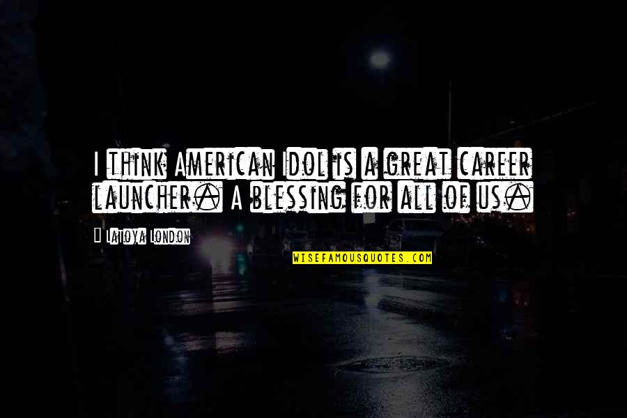I Love Cebu Quotes By LaToya London: I think American Idol is a great career