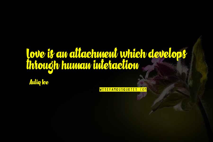 I Love Chatting With You Quotes By Auliq Ice: Love is an attachment which develops through human