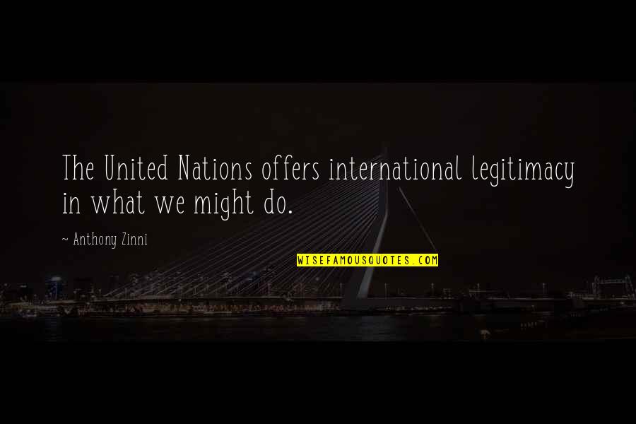 I Love Cigarettes Quotes By Anthony Zinni: The United Nations offers international legitimacy in what