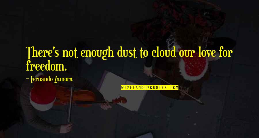 I Love Clouds Quotes By Fernando Zamora: There's not enough dust to cloud our love