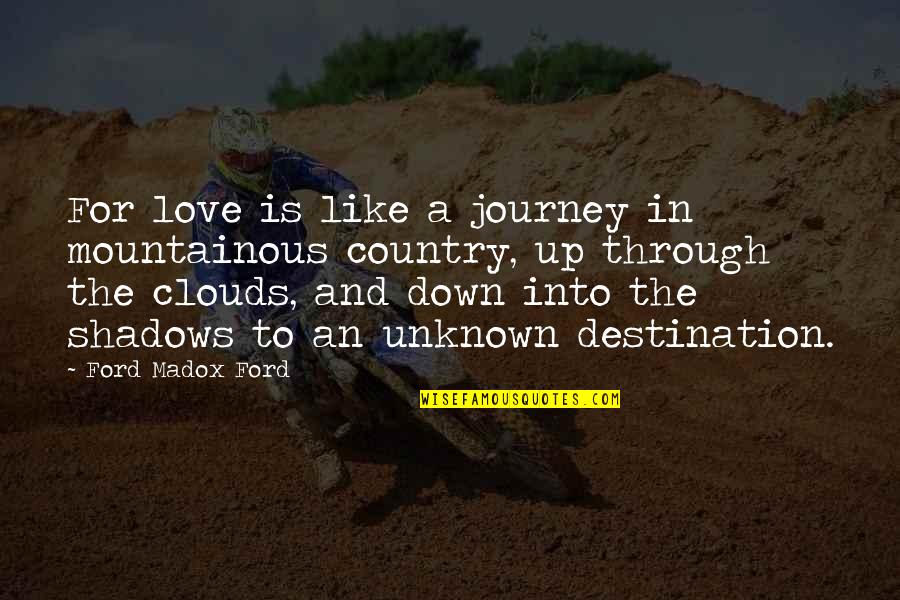 I Love Clouds Quotes By Ford Madox Ford: For love is like a journey in mountainous