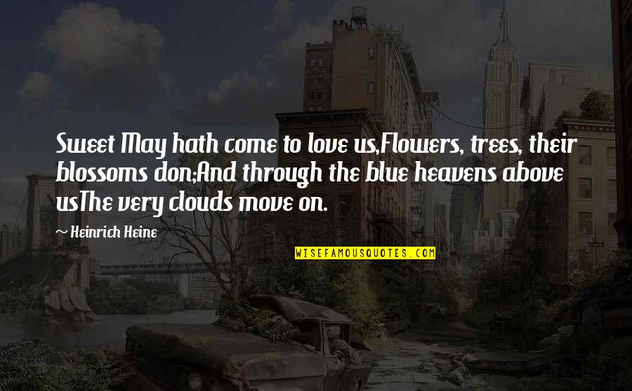I Love Clouds Quotes By Heinrich Heine: Sweet May hath come to love us,Flowers, trees,