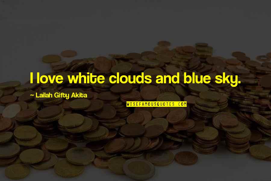 I Love Clouds Quotes By Lailah Gifty Akita: I love white clouds and blue sky.