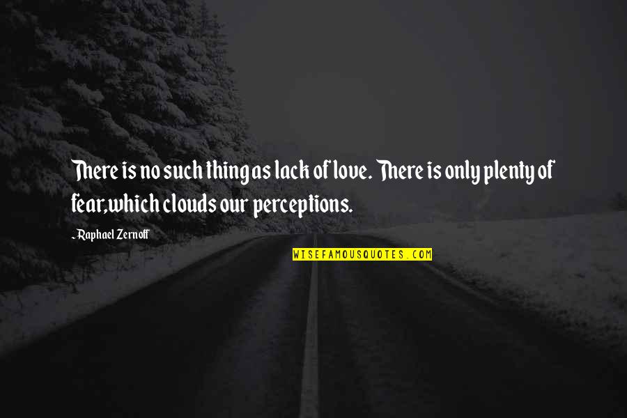 I Love Clouds Quotes By Raphael Zernoff: There is no such thing as lack of