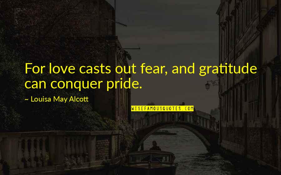 I Love Cloudy Days Quotes By Louisa May Alcott: For love casts out fear, and gratitude can I Love Cloudy Days Quotes By Louisa May Alcott: For love casts out fear, and gratitude can