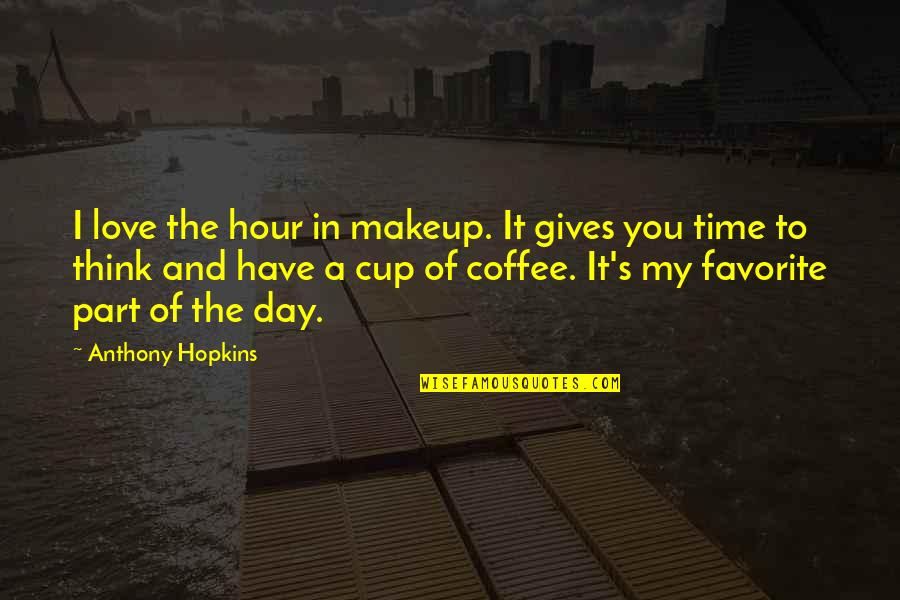 I Love Coffee Quotes By Anthony Hopkins: I love the hour in makeup. It gives