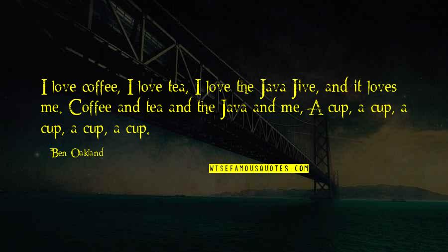 I Love Coffee Quotes By Ben Oakland: I love coffee, I love tea, I love