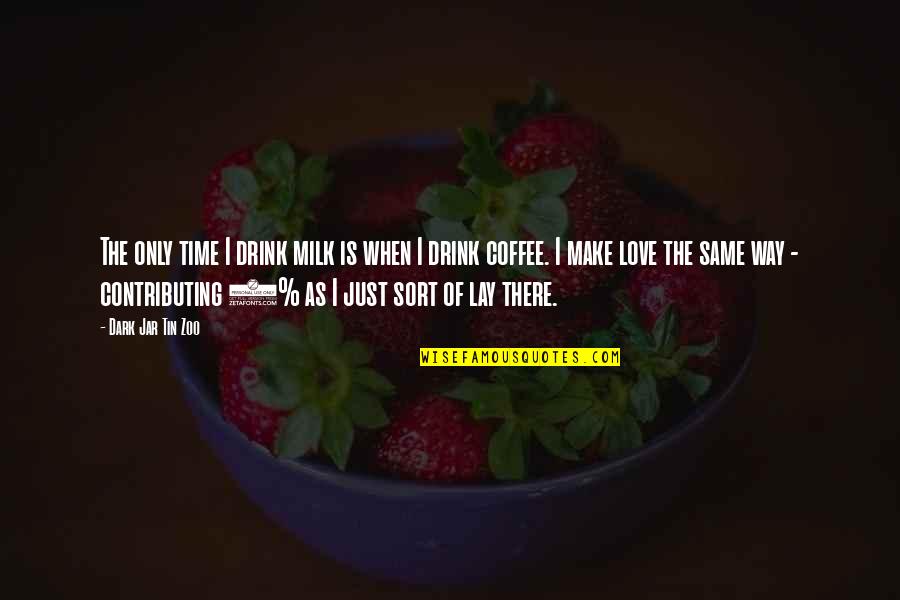 I Love Coffee Quotes By Dark Jar Tin Zoo: The only time I drink milk is when