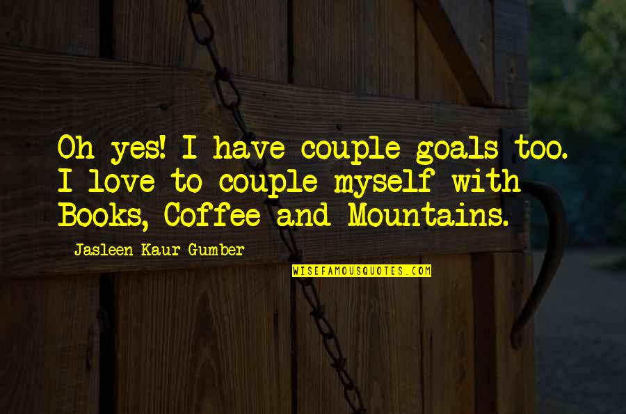 I Love Coffee Quotes By Jasleen Kaur Gumber: Oh yes! I have couple-goals too. I love