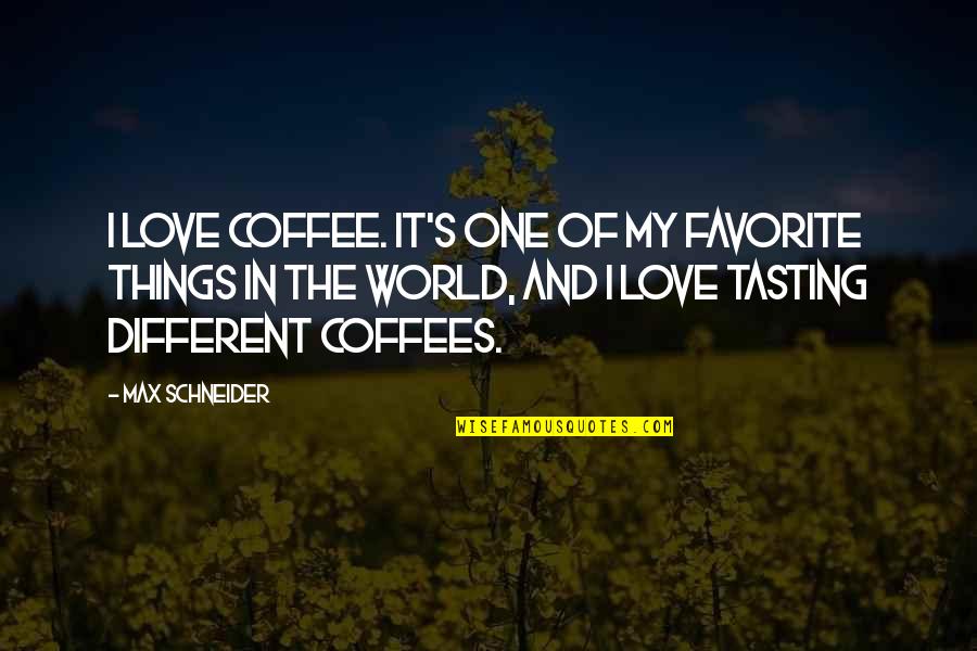 I Love Coffee Quotes By Max Schneider: I love coffee. It's one of my favorite