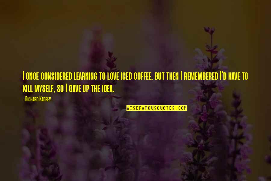 I Love Coffee Quotes By Richard Kadrey: I once considered learning to love iced coffee,