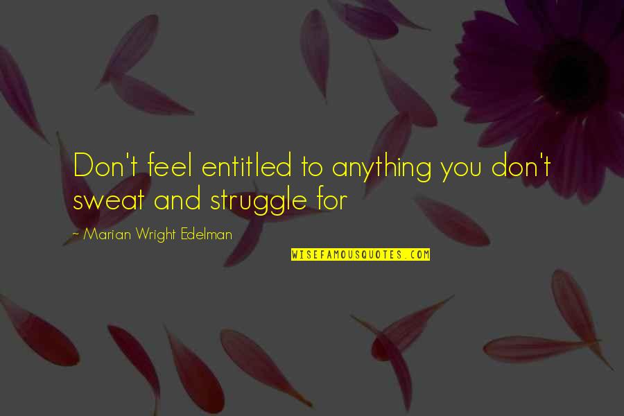 I Love Coke Quotes By Marian Wright Edelman: Don't feel entitled to anything you don't sweat