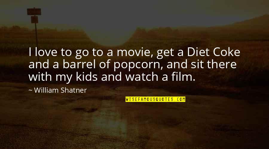 I Love Coke Quotes By William Shatner: I love to go to a movie, get