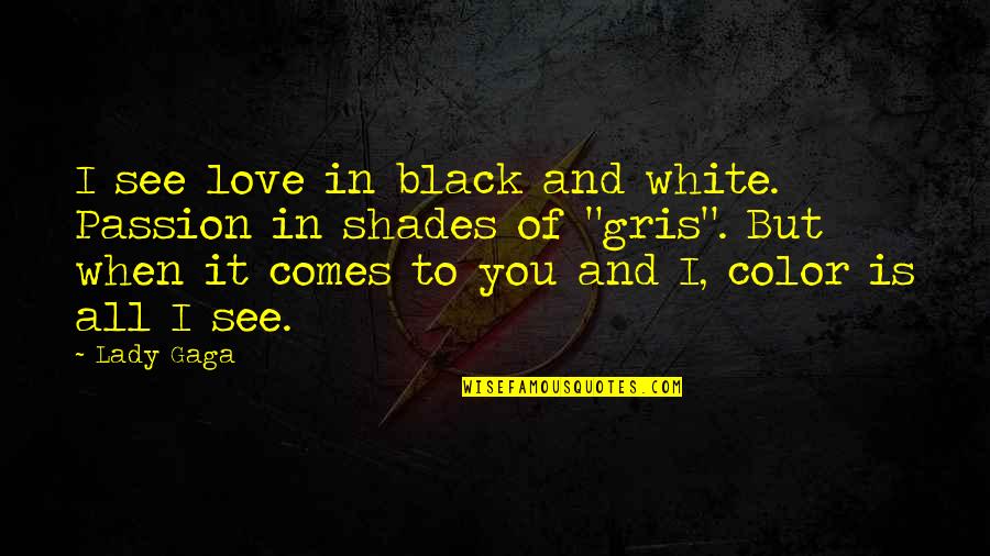 I Love Color Black Quotes By Lady Gaga: I see love in black and white. Passion I Love Color Black Quotes By Lady Gaga: I see love in black and white. Passion