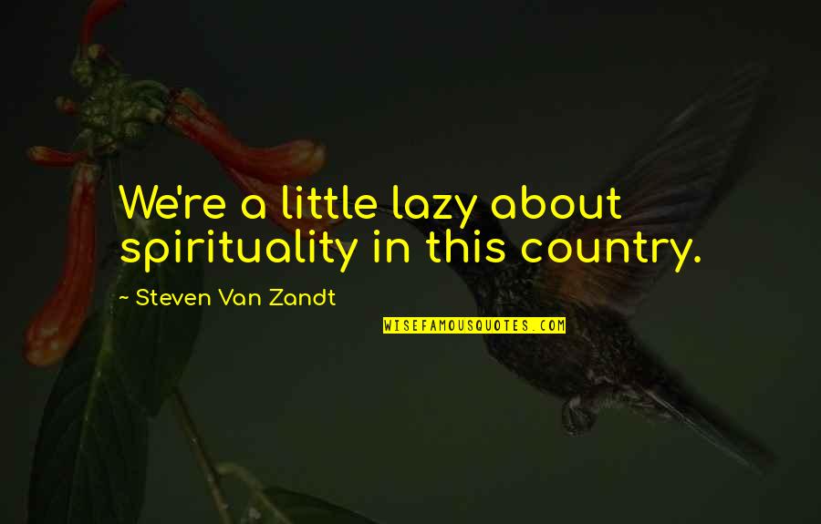 I Love Color Black Quotes By Steven Van Zandt: We're a little lazy about spirituality in this I Love Color Black Quotes By Steven Van Zandt: We're a little lazy about spirituality in this